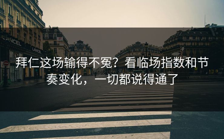 拜仁这场输得不冤？看临场指数和节奏变化，一切都说得通了
