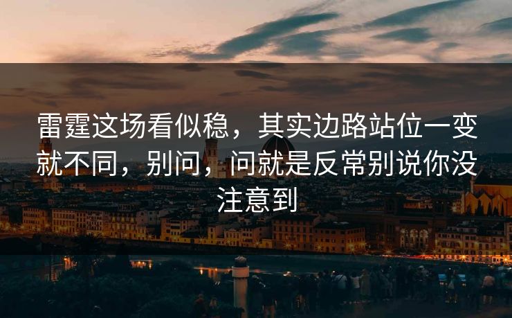 雷霆这场看似稳，其实边路站位一变就不同，别问，问就是反常别说你没注意到