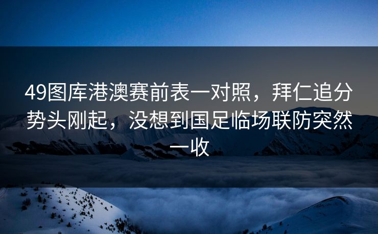 49图库港澳赛前表一对照，拜仁追分势头刚起，没想到国足临场联防突然一收